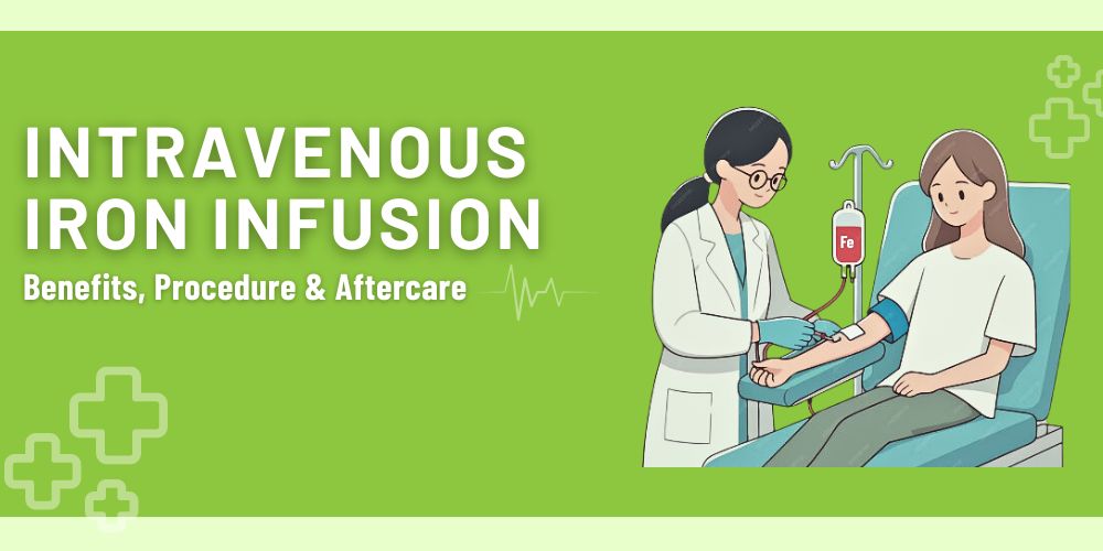 Intravenous iron infusion benefits procedure & aftercare