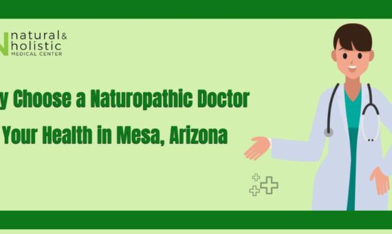 Why Choose a Naturopathic Doctor for Your Health in Mesa Arizona